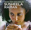 SUSHEELA RAMAN - Music For Crocodiles