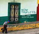 BOW TRIPLETS - Fair Play To You - Irish-Celtic World Folk Music