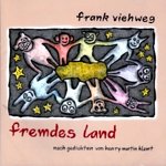 FRANK VIEHWEG – Fremdes Land – Nach Gedichten von Henry-Martin Klemt