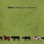 2DUOS – Until The Cows Come Home