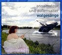 ANNAMATEUR UND AUSSENSAITER – Walgesänge