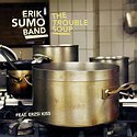 ERIK SUMO BAND – The Trouble Soup