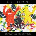 LUKE TEMPLE – Dont Act Like You Dont Care