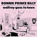 BONNIE PRINCE BILLY – Wolfroy Goes To Town