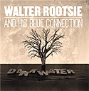 WALTER ROOTSIE AND HIS BLUE CONNECTION  – Dark Water