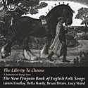 JAMES FINDLEY, BELLA HARDY, BRIAN PETERS, LUCY WARD – The Liberty To Choose  A Selection Of Songs From The New Penguin Book Of English Folk Songs