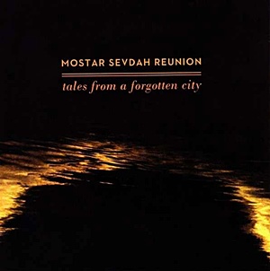 MOSTAR SEVDAH REUNION – Tales From A Forgotten City
