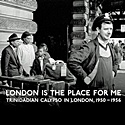 London Is The Place For Me 1 &mdas; Trinidadian Calypso in London, 1950-1956