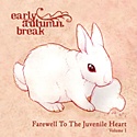 EARLY AUTUMN BREAK – Farewell To The Juvenile Heart Volume 1
