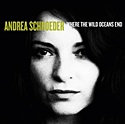ANDREA SCHROEDER – Where The Wild Oceans End