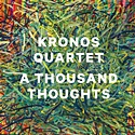KRONOS QUARTET   – A Thousand Thoughts