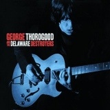 GEORGE THOROGOOD AND THE DELAWARE DESTROYERS  –   George Thorogood And The Delaware Destroyers