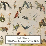 HANK SHIZZOE  –  This Place Belongs To The Birds